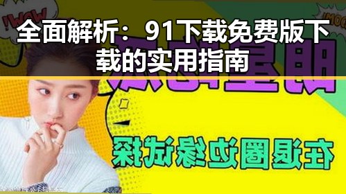 全面解析：91下载免费版下载的实用指南