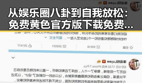 从娱乐圈八卦到自我放松：免费黄色官方版下载免费版的最新动态