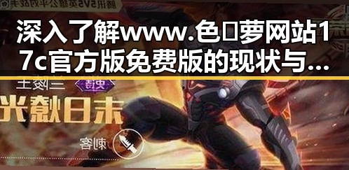 深入了解www.色😍萝网站17c官方版免费版的现状与发展
