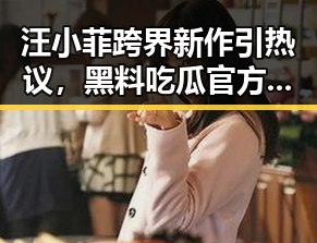 汪小菲跨界新作引热议，黑料吃瓜官方版下载助你一探究竟