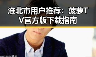 淮北市用户推荐：菠萝TV官方版下载指南