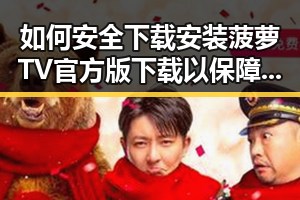 如何安全下载安装菠萝TV官方版下载以保障使用体验