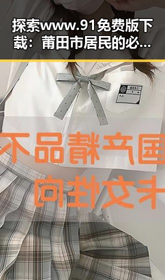 探索www.91免费版下载：莆田市居民的必备资源