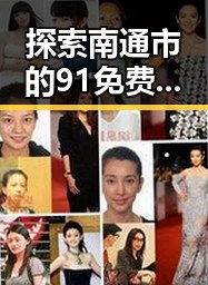探索南通市的91免费网站免费版：实用指南与发展现状