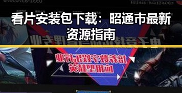 看片安装包下载：昭通市最新资源指南