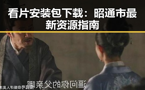 看片安装包下载：昭通市最新资源指南