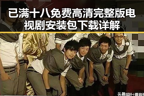 已满十八免费高清完整版电视剧安装包下载详解