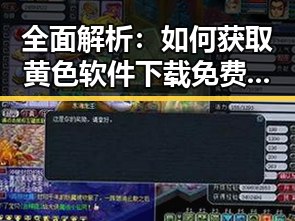 全面解析：如何获取黄色软件下载免费官方版的最新资源