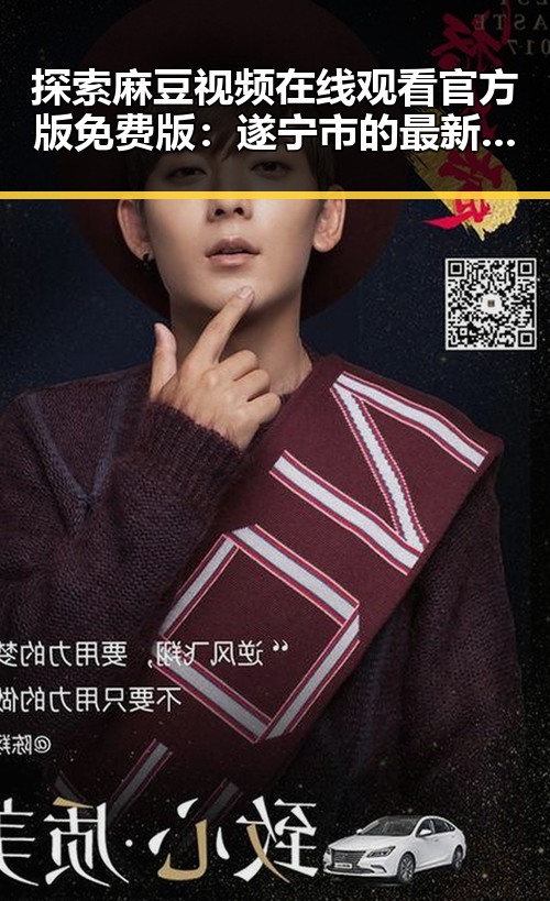 探索麻豆视频在线观看官方版免费版：遂宁市的最新娱乐动态