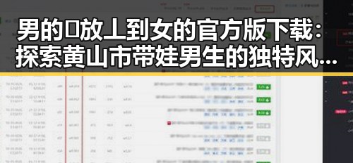 男的🈚放丄到女的官方版下载：探索黄山市带娃男生的独特风采