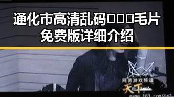 通化市高清乱码🔞❌♋毛片免费版详细介绍