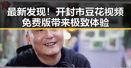 最新发现!开封市豆花视频免费版带来极致体验