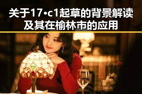 关于17·c1起草的背景解读及其在榆林市的应用