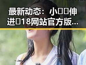 最新动态：小🐔🐔伸进🈲18网站官方版免费版引发热议