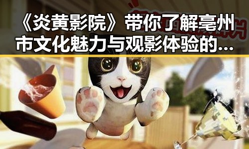 《炎黄影院》带你了解亳州市文化魅力与观影体验的变迁