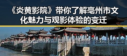 《炎黄影院》带你了解亳州市文化魅力与观影体验的变迁