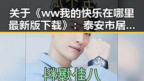 关于《ww我的快乐在哪里最新版下载》：泰安市居民的最新体验