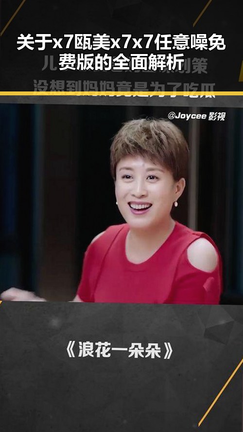 关于x7瓯美x7x7任意噪免费版的全面解析