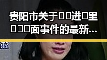 贵阳市关于🔞🍌进🍑里❌❌❌面事件的最新解读
