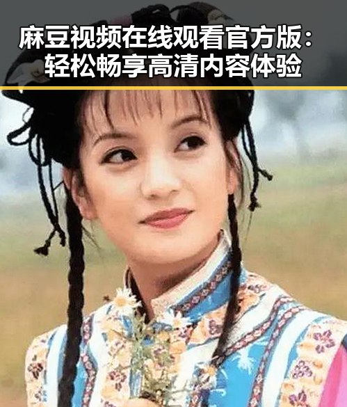 麻豆视频在线观看官方版：轻松畅享高清内容体验
