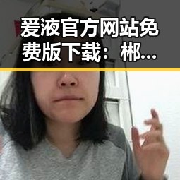 爱液官方网站免费版下载：郴州市用户的最新选择