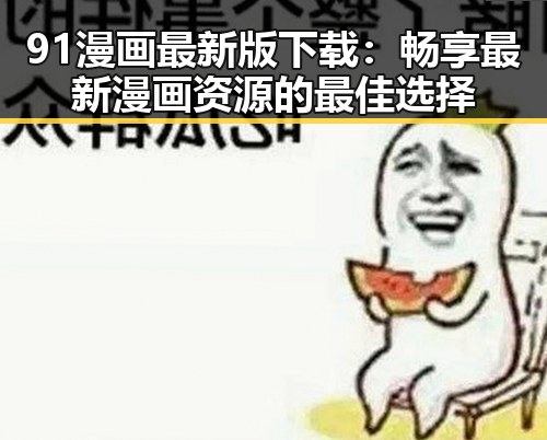 91漫画最新版下载：畅享最新漫画资源的最佳选择