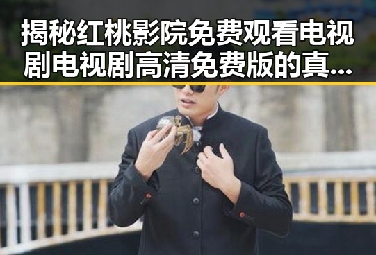 揭秘红桃影院免费观看电视剧电视剧高清免费版的真实体验