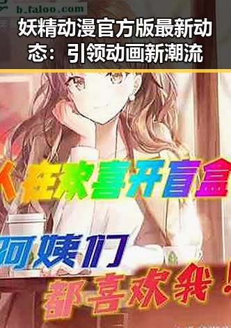 妖精动漫官方版最新动态:引领动画新潮流