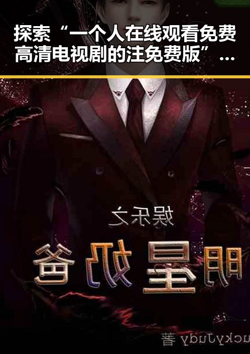 探索“一个人在线观看免费高清电视剧的注免费版”的多样可能性与观看体验