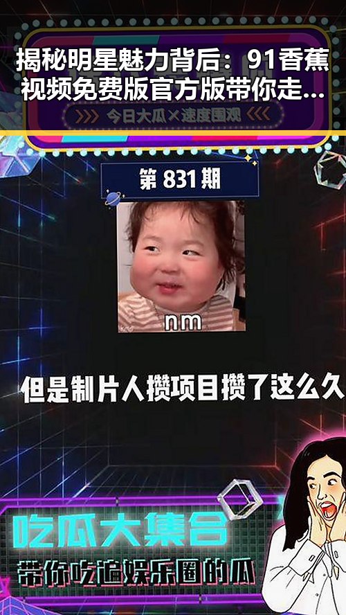 揭秘明星魅力背后：91香蕉视频免费版官方版带你走进资阳市的精彩瞬间